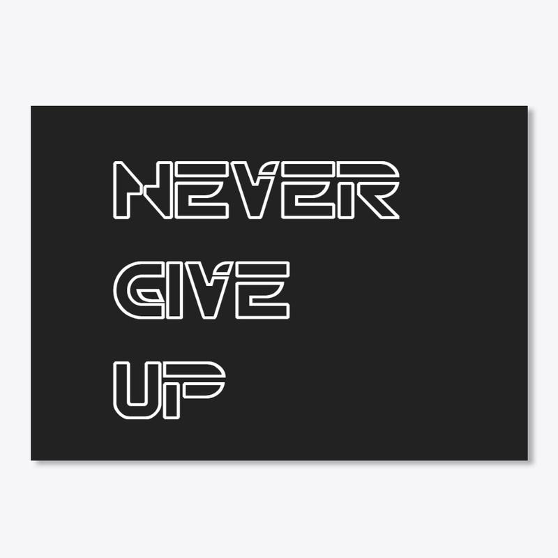 NEVER GIVE UP.